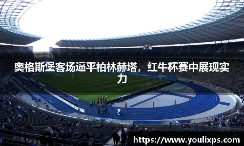 奥格斯堡客场逼平柏林赫塔，红牛杯赛中展现实力