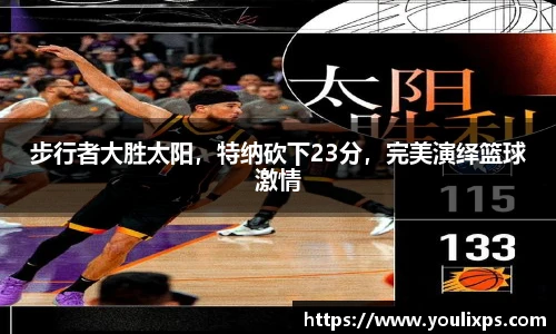 步行者大胜太阳，特纳砍下23分，完美演绎篮球激情
