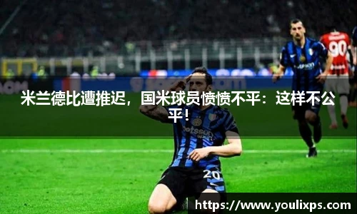 米兰德比遭推迟，国米球员愤愤不平：这样不公平！