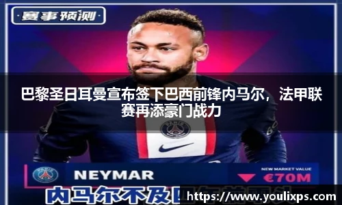 巴黎圣日耳曼宣布签下巴西前锋内马尔，法甲联赛再添豪门战力