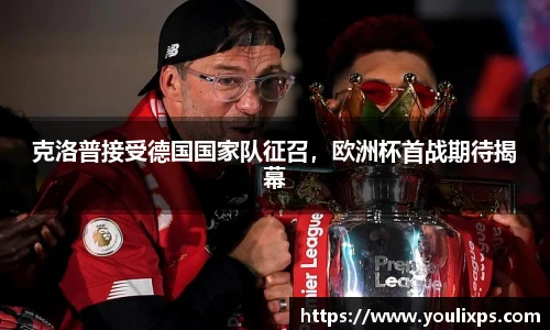 克洛普接受德国国家队征召，欧洲杯首战期待揭幕