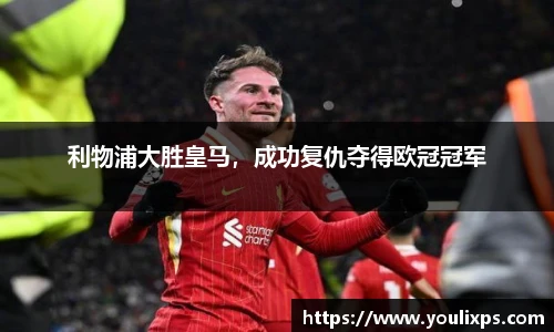 利物浦大胜皇马，成功复仇夺得欧冠冠军
