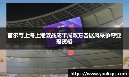 首尔与上海上港激战成平局双方各展风采争夺亚冠资格